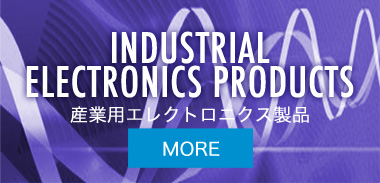 INDUSTRIAL ELECTRONICS PRODUCTS　産業用エレクトロニクス製品